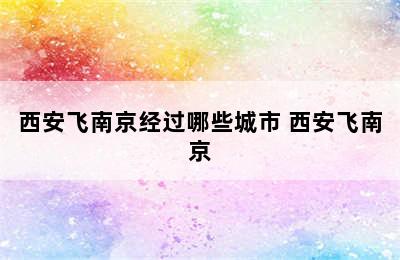 西安飞南京经过哪些城市 西安飞南京